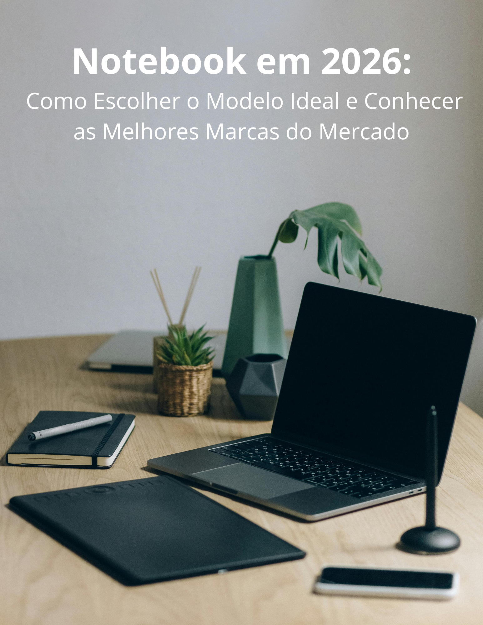 Notebook em 2026: Como Escolher o Modelo Ideal e Conhecer as Melhores Marcas do Mercado